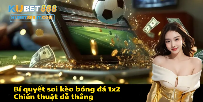Bí quyết soi kèo bóng đá 1x2 – Chiến thuật dễ thắng
