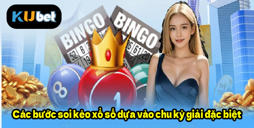 Các bước soi kèo xổ số dựa vào chu kỳ giải đặc biệt