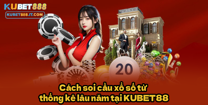 Cách soi cầu xổ số từ thống kê lâu năm tại KUBET88