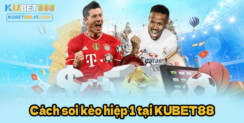 Cách soi kèo hiệp 1 tại KUBET88