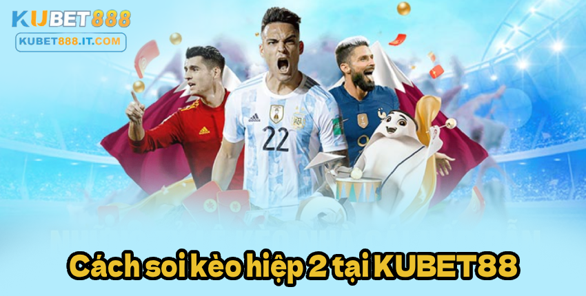 Cách soi kèo hiệp 2 tại KUBET88