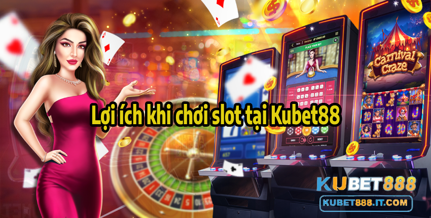 Lợi ích khi chơi slot tại Kubet88