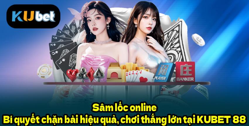 Sâm lốc online – Bí quyết chặn bài hiệu quả, chơi thắng lớn tại KUBET 88
