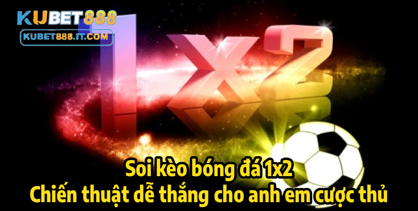 Soi kèo bóng đá 1x2 – Chiến thuật dễ thắng cho anh em cược thủ
