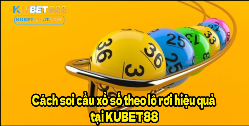 Cách soi cầu xổ số theo lô rơi hiệu quả tại KUBET88