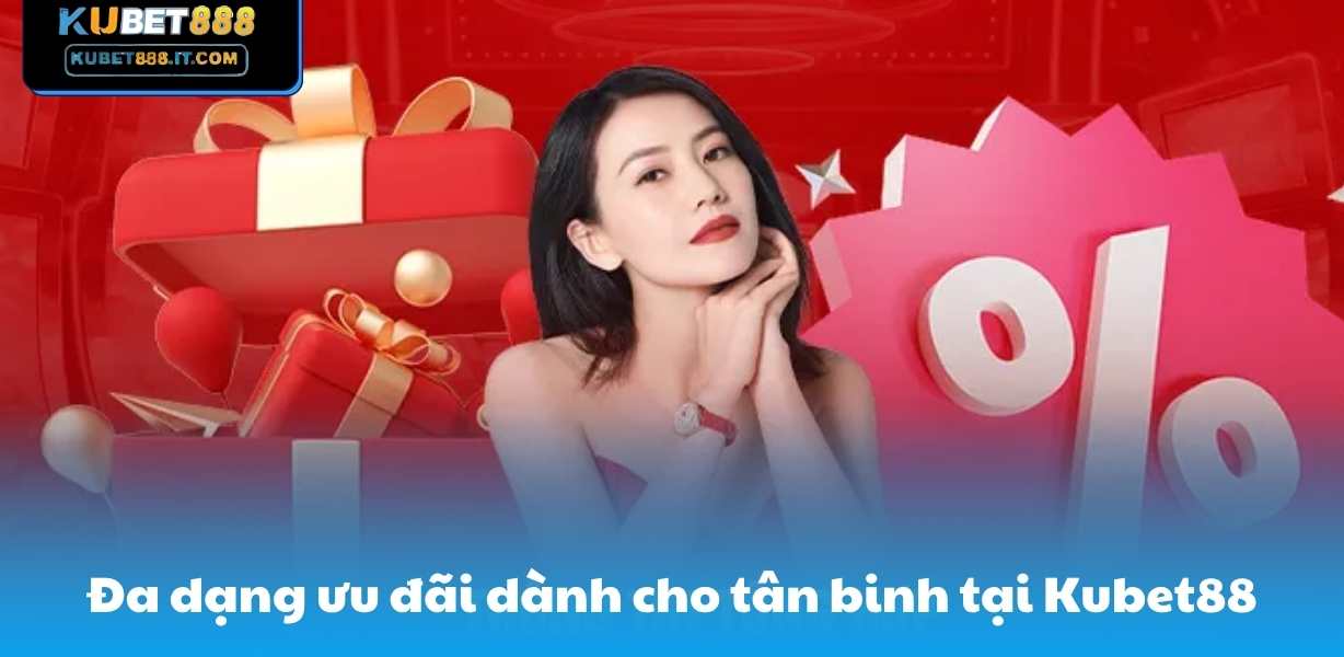Đa dạng ưu đãi dành cho tân binh tại Kubet88