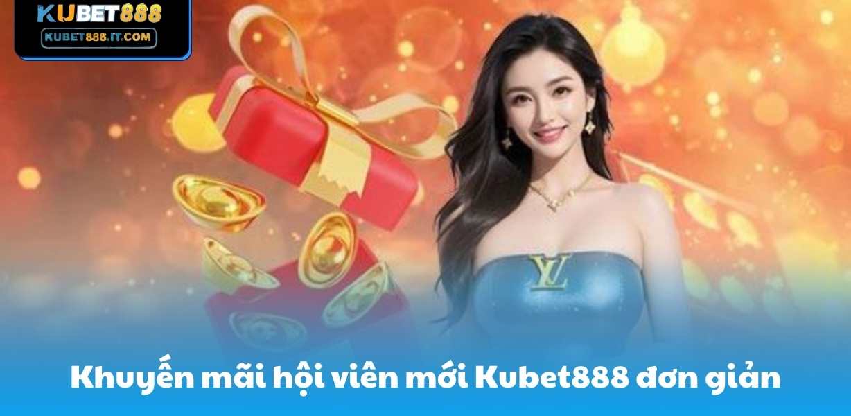 Khuyến mãi hội viên mới Kubet888 đơn giản