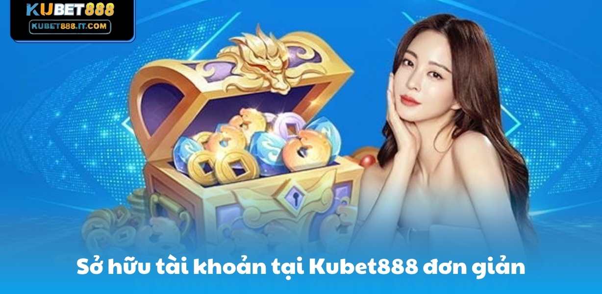 Sở hữu tài khoản tại Kubet888 đơn giản