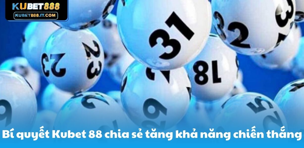 Bí quyết Kubet 88 chia sẻ tăng khả năng chiến thắng