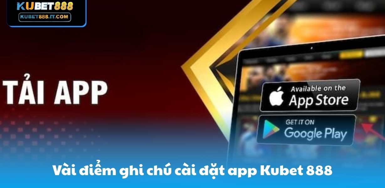 Vài điểm ghi chú cài đặt app Kubet 888