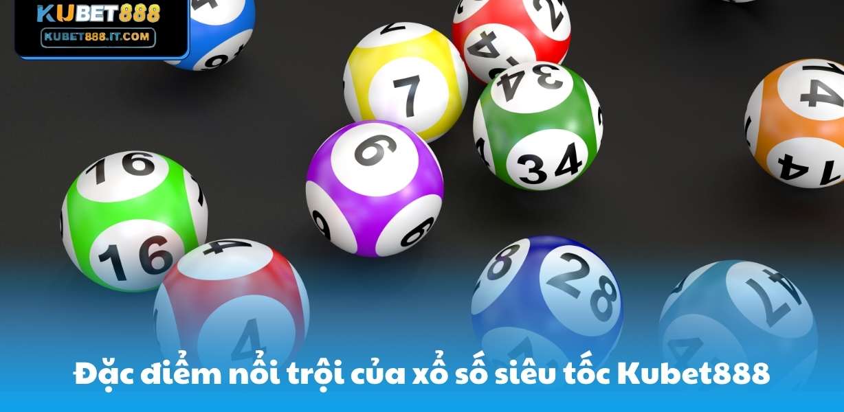 Đặc điểm nổi trội của xổ số siêu tốc Kubet888